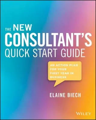 Le guide de démarrage rapide du nouveau consultant : Un plan d'action pour votre première année d'activité - The New Consultant's Quick Start Guide: An Action Plan for Your First Year in Business