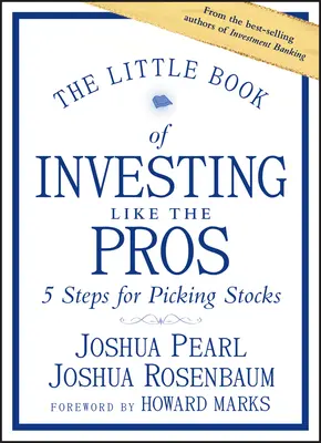 Le petit livre de l'investissement comme les pros : Cinq étapes pour choisir des actions - The Little Book of Investing Like the Pros: Five Steps for Picking Stocks