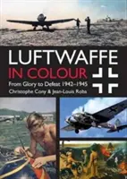 La Luftwaffe en couleur : De la gloire à la défaite : 1942-1945 - Luftwaffe in Colour: From Glory to Defeat: 1942-1945