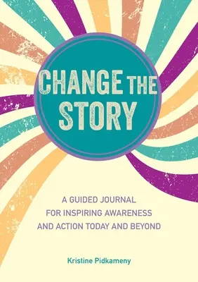 Changer l'histoire : Un journal guidé pour inspirer la prise de conscience et l'action aujourd'hui et au-delà - Change the Story: A Guided Journal for Inspiring Awareness and Action Today and Beyond