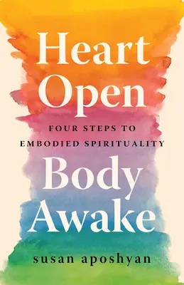 Cœur ouvert, corps éveillé : Quatre étapes vers une spiritualité incarnée - Heart Open, Body Awake: Four Steps to Embodied Spirituality