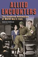 Rencontres alliées : La rédemption sexuée de l'Italie de la Seconde Guerre mondiale - Allied Encounters: The Gendered Redemption of World War II Italy