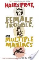 Hairspray, Female Trouble et Multiple Maniacs : Trois scénarios supplémentaires - Hairspray, Female Trouble, and Multiple Maniacs: Three More Screenplays