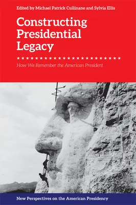 Construire l'héritage présidentiel : comment nous nous souvenons du président américain - Constructing Presidential Legacy: How We Remember the American President