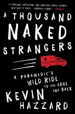 Un millier d'étrangers nus : La chevauchée sauvage d'un ambulancier paramédical vers le bord et retour - A Thousand Naked Strangers: A Paramedic's Wild Ride to the Edge and Back