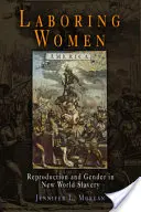 Les femmes au travail : Reproduction et genre dans l'esclavage du Nouveau Monde - Laboring Women: Reproduction and Gender in New World Slavery