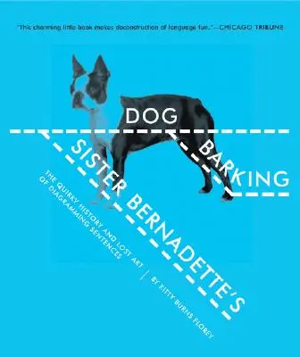 Le chien aboyeur de sœur Bernadette : L'histoire excentrique et l'art perdu de la schématisation des phrases - Sister Bernadette's Barking Dog: The Quirky History and Lost Art of Diagramming Sentences