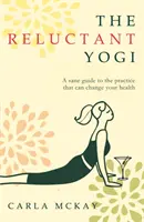 Yogi réticent - Un guide sain de la pratique qui peut changer votre vie - Reluctant Yogi - A Sane Guide to the Practice that Can Change Your Life