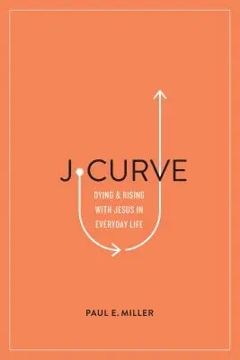 La courbe en J : Mourir et ressusciter avec Jésus dans la vie de tous les jours - J-Curve: Dying and Rising with Jesus in Everyday Life