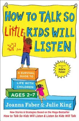 Comment parler pour que les petits enfants écoutent : Un guide de survie pour la vie avec des enfants âgés de 2 à 7 ans - How to Talk So Little Kids Will Listen: A Survival Guide to Life with Children Ages 2-7