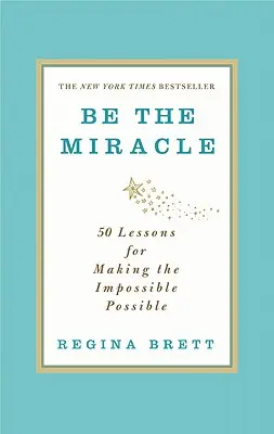 Soyez le miracle : 50 leçons pour rendre l'impossible possible - Be the Miracle: 50 Lessons for Making the Impossible Possible