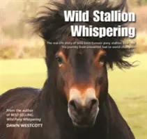 Wild Stallion Whispering - L'histoire réelle de l'étalon Bear, un poney de l'Exmoor né à l'état sauvage, et de son parcours de poulain indésirable à champion du monde. - Wild Stallion Whispering - The Real-Life Story of Wild-Born Exmoor Pony Stallion Bear and His Journey from Unwanted Foal to World Champion