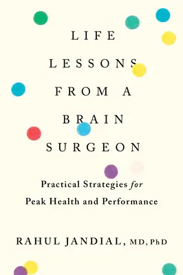 Les leçons de vie d'un neurochirurgien : Stratégies pratiques pour une santé et des performances optimales - Life Lessons from a Brain Surgeon: Practical Strategies for Peak Health and Performance