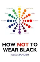 Comment ne pas porter de noir : Et découvrez vos vraies couleurs - How Not to Wear Black: And Discover Your True Colors