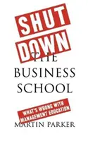 Fermez l'école de commerce : Ce qui ne va pas avec l'enseignement du management - Shut Down the Business School: What's Wrong with Management Education