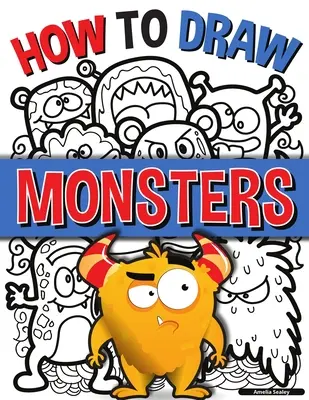 Comment dessiner des monstres : Un guide simple étape par étape pour dessiner des monstres, apprendre à dessiner des monstres d'une manière amusante et facile. - How to Draw Monsters: A Simple Step-by-Step Guide to Drawing Monsters, Learn to Draw Monsters In a Fun and Easy Way