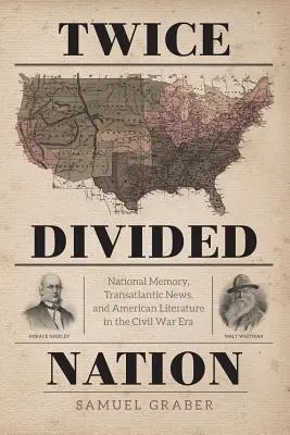 Une nation deux fois divisée : Mémoire nationale, nouvelles transatlantiques et littérature américaine à l'époque de la guerre civile - Twice-Divided Nation: National Memory, Transatlantic News, and American Literature in the Civil War Era