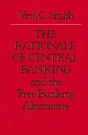 La raison d'être de la banque centrale : Et l'alternative de la banque libre - The Rationale of Central Banking: And the Free Banking Alternative