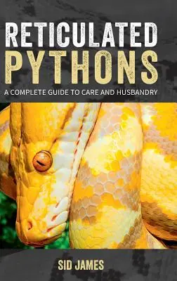 Les pythons réticulés : Un guide complet des soins et de l'élevage - Reticulated Pythons: A complete guide to care and husbandry