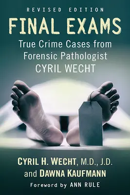 Examens finaux : True Crime Cases from Forensic Pathologist Cyril Wecht, Rev. Ed. - Final Exams: True Crime Cases from Forensic Pathologist Cyril Wecht, Rev. Ed.
