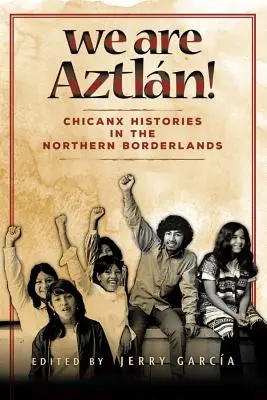 Nous sommes Aztlan ! Histoires chicanx dans les zones frontalières du Nord - We Are Aztlan!: Chicanx Histories in the Northern Borderlands