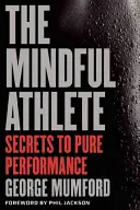 L'athlète en pleine conscience : Les secrets d'une performance de pointe - The Mindful Athlete: Secrets to Peak Performance