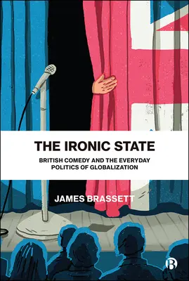 L'État ironique : La comédie britannique et la politique quotidienne de la mondialisation - The Ironic State: British Comedy and the Everyday Politics of Globalization