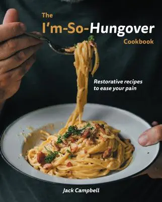 Le livre de cuisine de la gueule de bois : Des recettes réparatrices pour soulager la douleur - The I'm-So-Hungover Cookbook: Restorative Recipes to Ease Your Pain