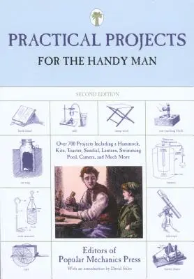 Projets pratiques pour l'homme à tout faire : Plus de 700 projets dont un hamac, un cerf-volant, un grille-pain, un cadran solaire, une lanterne, une piscine, un appareil photo et bien plus encore. - Practical Projects for the Handy Man: Over 700 Projects Including a Hammock, Kite, Toaster, Sundial, Lantern, Swimming Pool, Camera, and Much More