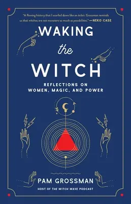 Réveiller la sorcière : Réflexions sur les femmes, la magie et le pouvoir - Waking the Witch: Reflections on Women, Magic, and Power