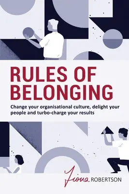 Les règles de l'appartenance : Changez votre culture organisationnelle, ravissez vos collaborateurs et boostez vos résultats - Rules of Belonging: Change your organisational culture, delight your people and turbo-charge your results