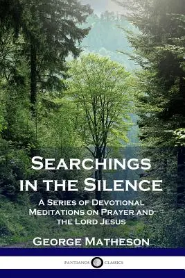 Recherches dans le silence : Une série de méditations dévotionnelles sur la prière et le Seigneur Jésus - Searchings in the Silence: A Series of Devotional Meditations on Prayer and the Lord Jesus