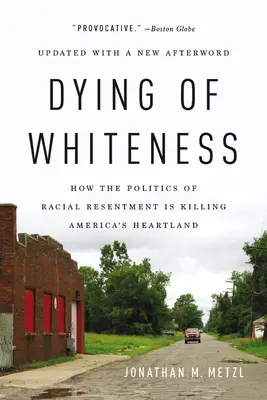 La mort de la blancheur : Comment la politique du ressentiment racial tue le cœur de l'Amérique - Dying of Whiteness: How the Politics of Racial Resentment Is Killing America's Heartland