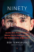 Quatre-vingt-dix pour cent de mental : Un joueur étoile devenu coach en compétences mentales révèle le jeu caché du baseball - Ninety Percent Mental: An All-Star Player Turned Mental Skills Coach Reveals the Hidden Game of Baseball