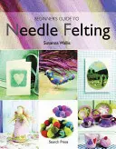 Guide du feutrage à l'aiguille pour les débutants - Beginner's Guide to Needle Felting