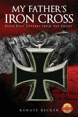 La Croix de fer de mon père : Lettres de poste de campagne du front - My Father's Iron Cross: Field Post Letters from the Front