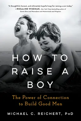 Comment élever un garçon : le pouvoir de la connexion pour construire des hommes bons - How to Raise a Boy: The Power of Connection to Build Good Men