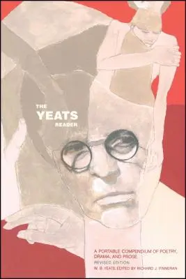 Le lecteur de Yeats, édition révisée : Un recueil portable de poésie, de théâtre et de prose - The Yeats Reader, Revised Edition: A Portable Compendium of Poetry, Drama, and Prose