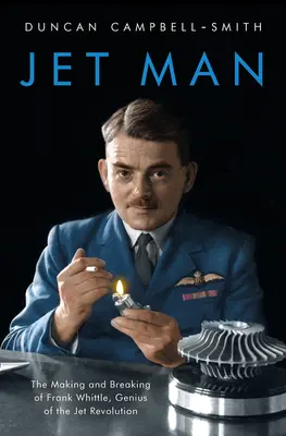 Jet Man : L'histoire de Frank Whittle, le génie de la révolution des avions à réaction - Jet Man: The Making and Breaking of Frank Whittle, Genius of the Jet Revolution