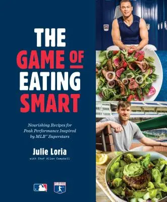 Le jeu de l'alimentation intelligente : Nourishing Recipes for Peak Performance Inspired by Mlb Superstars : Un livre de cuisine - The Game of Eating Smart: Nourishing Recipes for Peak Performance Inspired by Mlb Superstars: A Cookbook