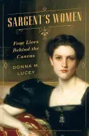 Les femmes de Sargent : Quatre vies derrière la toile - Sargent's Women: Four Lives Behind the Canvas