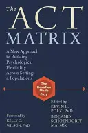 La matrice de l'acte : Une nouvelle approche pour développer la flexibilité psychologique dans tous les contextes et toutes les populations - The Act Matrix: A New Approach to Building Psychological Flexibility Across Settings & Populations