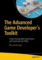 La boîte à outils du développeur de jeux avancé : Créer des jeux Web étonnants avec JavaScript et Html5 - The Advanced Game Developer's Toolkit: Create Amazing Web-Based Games with JavaScript and Html5