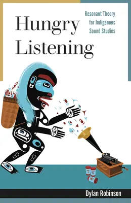 Hungry Listening : Théorie de la résonance pour les études sonores indigènes - Hungry Listening: Resonant Theory for Indigenous Sound Studies