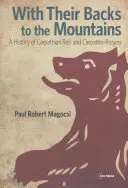 Le dos à la montagne : Une histoire de la Rus' des Carpates et des Carpatho-Rusyns - With Their Backs to the Mountains: A History of Carpathian Rus' and Carpatho-Rusyns