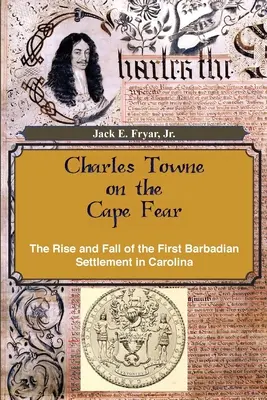 Charles Towne sur le Cap Fear : L'essor et le déclin de la première colonie barbadienne en Caroline - Charles Towne on the Cape Fear: The Rise and Fall of the First Barbadian Settlement in Carolina