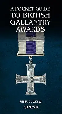 Guide de poche des distinctions britanniques pour actes de bravoure : Récompenser la bravoure dans l'action - A Pocket Guide to British Gallantry Awards: Rewarding Gallantry in Action