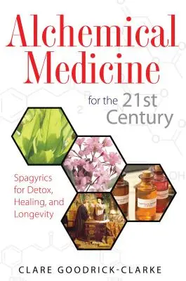 Médecine alchimique pour le 21e siècle : La spagyrie pour la désintoxication, la guérison et la longévité - Alchemical Medicine for the 21st Century: Spagyrics for Detox, Healing, and Longevity