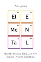 Élémentaire - Comment le tableau périodique peut maintenant expliquer (presque) tout - Elemental - How the Periodic Table Can Now Explain (Nearly) Everything