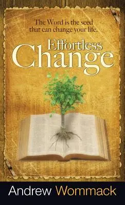 Le changement sans effort : La Parole est la semence qui peut changer votre vie - Effortless Change: The Word Is the Seed That Can Change Your Life